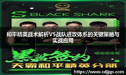 和平精英战术解析V5战队进攻体系的关键策略与实战应用